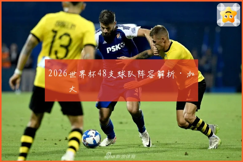 2026世界杯48支球队阵容解析·加拿大